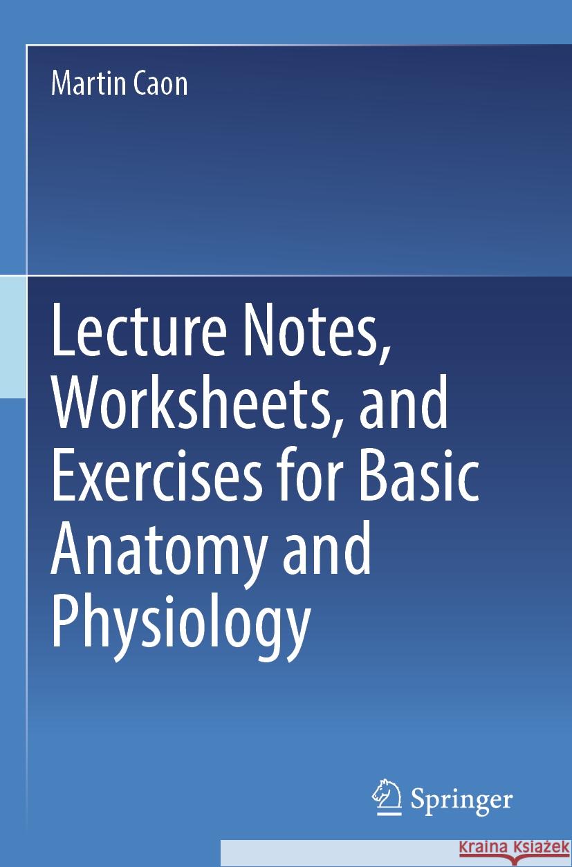 Lecture Notes, Worksheets, and Exercises for Basic Anatomy and Physiology Martin Caon 9783031562983 Springer Nature Switzerland