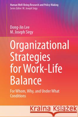 Organizational Strategies for Work-Life Balance: For Whom, Why, and Under What Conditions M. Joseph Sirgy Dong-Jin Lee 9783031563133 Springer