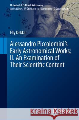 Alessandro Piccolomini's Early Astronomical Works: II. an Examination of Their Scientific Content Elly Dekker 9783031563294 Springer