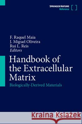 Handbook of the Extracellular Matrix: Biologically-Derived Materials Fatima Raquel Azevedo Maia J. Miguel Oliveira Rui L. Reis 9783031563621 Springer