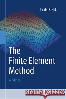 The Finite Element Method: A Primer Jacobo Bielak 9783031563683