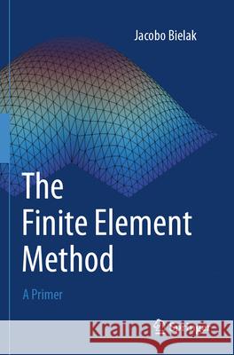 The Finite Element Method: A Primer Jacobo Bielak 9783031563713 Springer