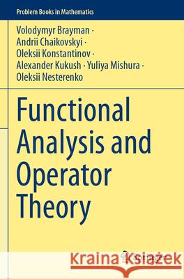 Functional Analysis and Operator Theory Brayman, Volodymyr, Andrii Chaikovskyi, Oleksii Konstantinov 9783031564291 Springer Nature Switzerland