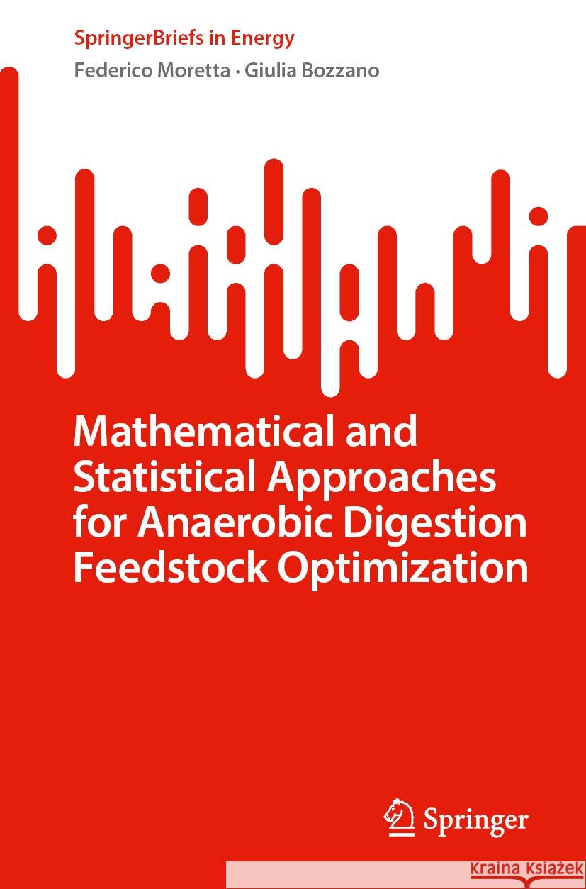 Mathematical and Statistical Approaches for Anaerobic Digestion Feedstock Optimization Federico Moretta Giulia Bozzano 9783031564598 Springer