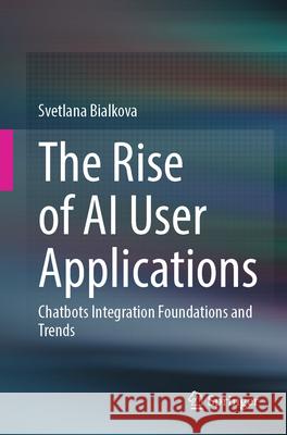 The Rise of AI User Applications: Chatbots Integration - Foundations and Trends Svetlana Bialkova 9783031564703