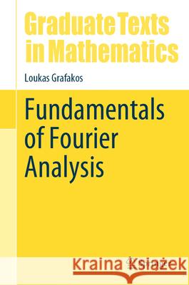 Fundamentals of Fourier Analysis Loukas Grafakos 9783031564994