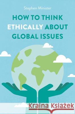 How to Think Ethically about Global Issues Stephen Minister 9783031565090 Palgrave MacMillan