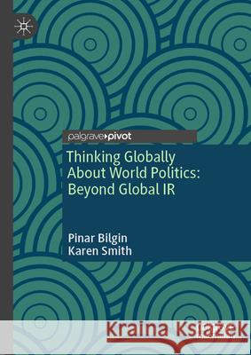 Thinking Globally about World Politics Pinar Bilgin Karen Smith 9783031565717