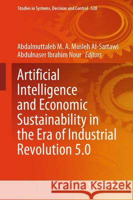 Artificial Intelligence and Economic Sustainability in the Era of Industrial Revolution 5.0 Abdalmuttaleb M. a. Musle Abulnaser Nour 9783031565854 Springer