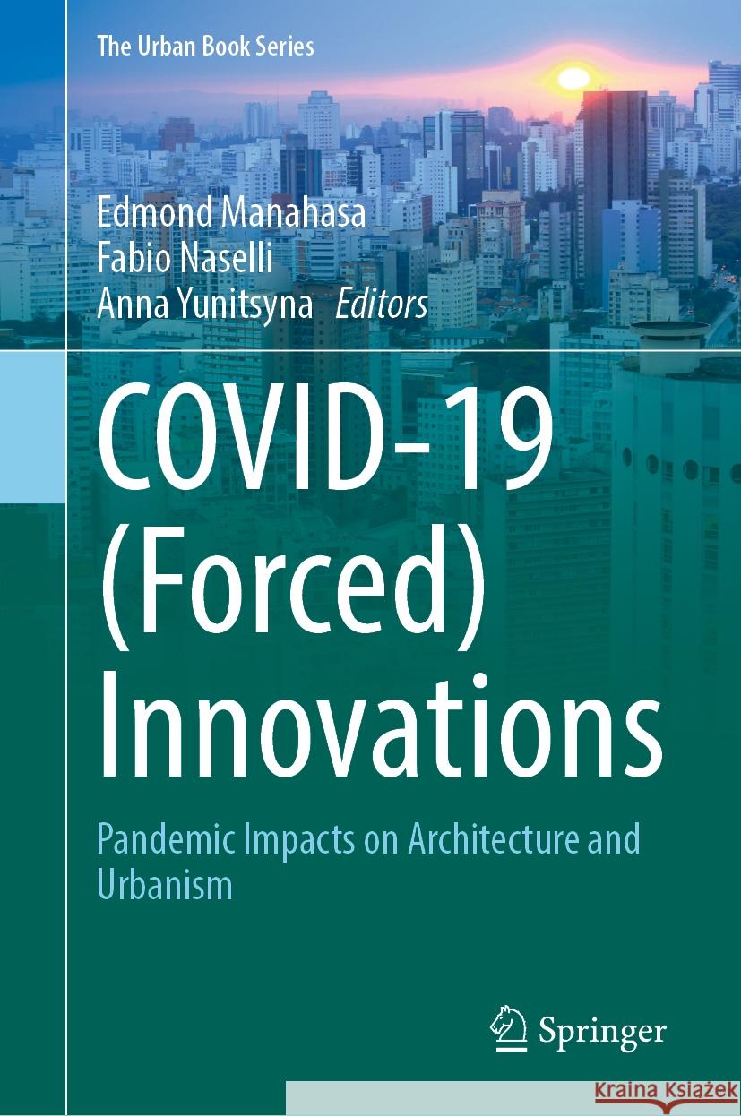 Covid-19 (Forced) Innovations: Pandemic Impacts on Architecture and Urbanism Edmond Manahasa Fabio Naselli Anna Yunitsyna 9783031566066 Springer