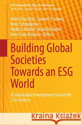 Building Global Societies Towards an Esg World: A Sustainable Development Goal in the 21st Century Bel?n D?a Samuel O. Idowu Ren? Schmidpeter 9783031566189 Springer