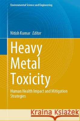 Heavy Metal Toxicity: Human Health Impact and Mitigation Strategies Nitish Kumar 9783031566417 Springer