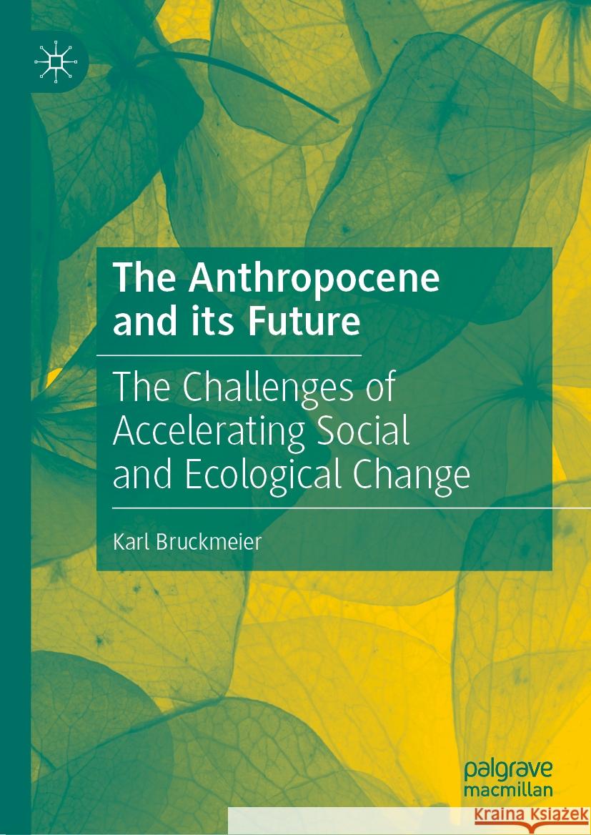 The Anthropocene and Its Future: The Challenges of Accelerating Social and Ecological Change Karl Bruckmeier 9783031566486