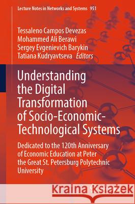 Understanding the Digital Transformation of Socio-Economic-Technological Systems: Dedicated to the 120th Anniversary of Economic Education at Peter th Tessaleno Campos Devezas Mohammed Ali Berawi Sergey E. Barykin 9783031566769