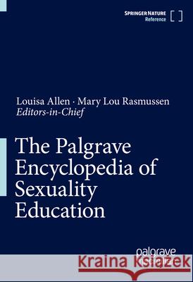 The Palgrave Encyclopedia of Sexuality Education Louisa Allen Mary Lou Rasmussen 9783031566806