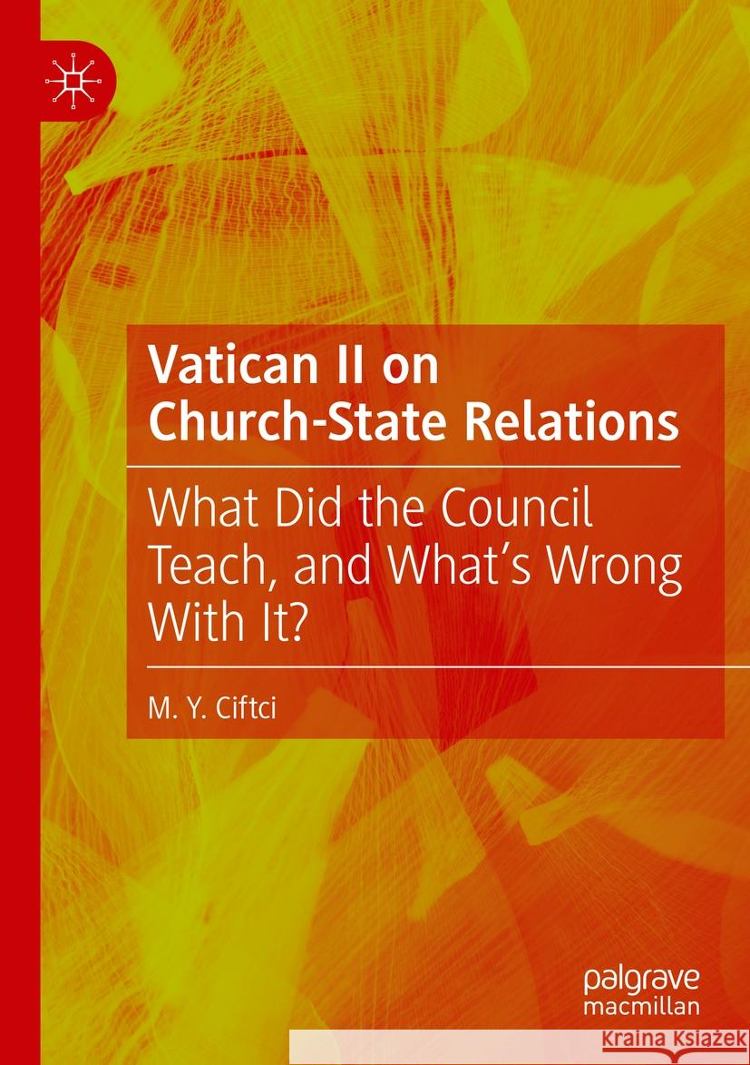 Vatican II on Church-State Relations M. Y. Ciftci 9783031567087 Springer International Publishing