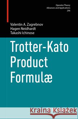 Trotter-Kato Product Formulæ Valentin A. Zagrebnov, Hagen Neidhardt, Takashi Ichinose 9783031567193