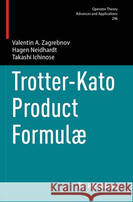 Trotter-Kato Product Formulæ Valentin A. Zagrebnov, Hagen Neidhardt, Takashi Ichinose 9783031567223