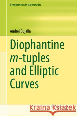 Diophantine M-Tuples and Elliptic Curves Andrej Dujella 9783031567230