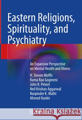 Eastern Religions, Spirituality, and Psychiatry: An Expansive Perspective on Mental Health and Illness H. Steven Moffic Rama Rao Gogineni John R. Peteet 9783031567438