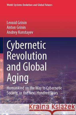 Cybernetic Revolution and Global Aging Leonid Grinin, Anton Grinin, Korotayev, Andrey 9783031567667 Springer International Publishing