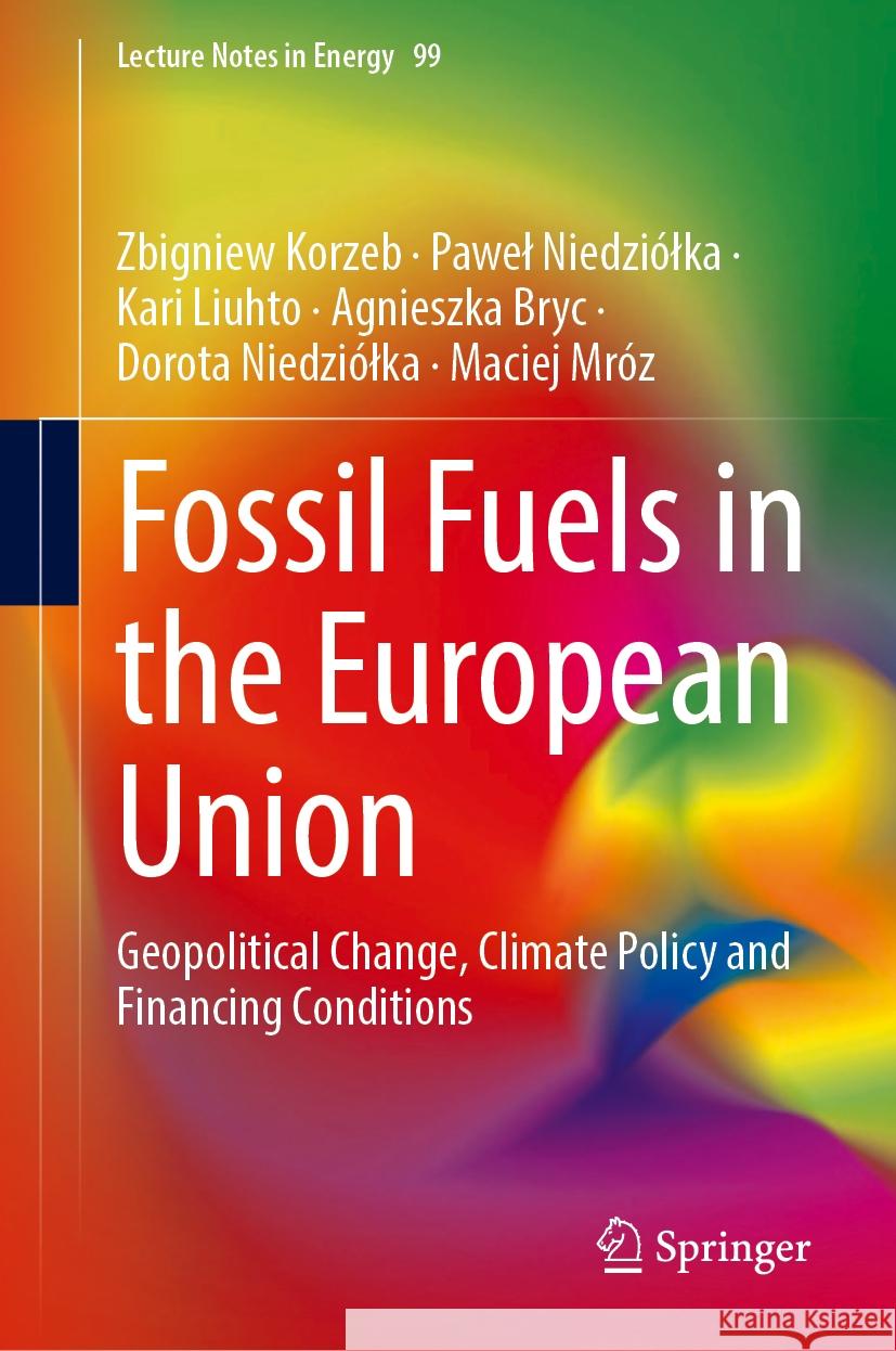 Fossil Fuels in the European Union: Geopolitical Change, Climate Policy and Financing Conditions Zbigniew Korzeb Pawel Niedzi?lka Kari Liuhto 9783031567896 Springer