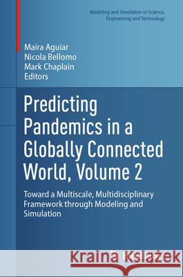 Predicting Pandemics in a Globally Connected World, Volume 2: Toward a Multiscale, Multidisciplinary Framework Through Modeling and Simulation Maira Aguiar Nicola Bellomo Mark Chaplain 9783031567933 Birkhauser
