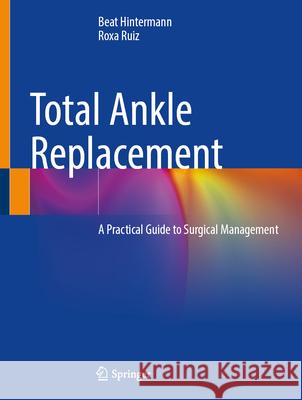 Total Ankle Replacement: A Practical Guide to Surgical Management Beat Hintermann Roxa Ruiz 9783031568091 Springer