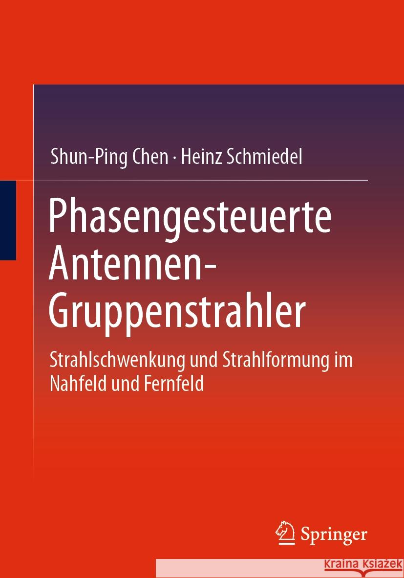 Phasengesteuerte Antennen- Gruppenstrahler: Strahlschwenkung Und Strahlformung Im Nahfeld Und Fernfeld Shun-Ping Chen Heinz Schmiedel 9783031568299