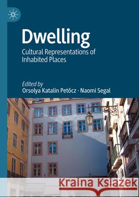 Dwelling: Cultural Representations of Inhabited Places Orsolya Katalin Petőcz Naomi Segal 9783031568398