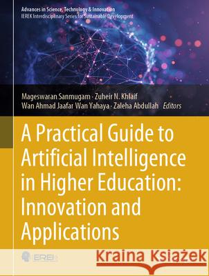 A Practical Guide to Artificial Intelligence in Higher Education: Innovation and Applications Mageswaran Sanmugam Zuheir N. Khlaif Wan Ahmad Jaafar Wa 9783031568473 Springer