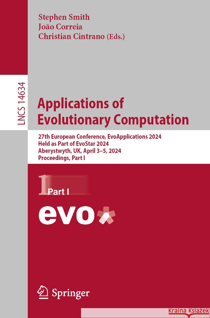 Applications of Evolutionary Computation: 27th European Conference, Evoapplications 2024, Held as Part of Evostar 2024, Aberystwyth, Uk, April 3-5, 20 Stephen Smith Jo?o Correia Christian Cintrano 9783031568510 Springer