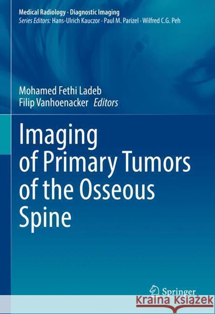 Imaging of Primary Tumors of the Osseous Spine Mohamed Fethi Ladeb Filip Vanhoenacker 9783031568855