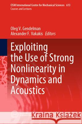 Exploiting the Use of Strong Nonlinearity in Dynamics and Acoustics Oleg V. Gendelman Alexander F. Vakakis 9783031569012 Springer