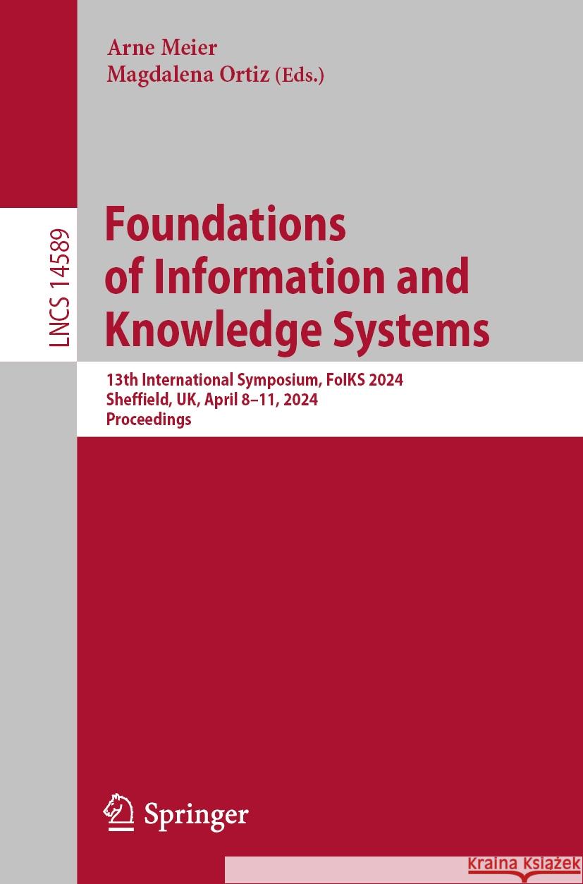 Foundations of Information and Knowledge Systems: 13th International Symposium, Foiks 2024, Sheffield, Uk, April 8-11, 2024, Proceedings Arne Meier Magdalena Ortiz 9783031569395 Springer
