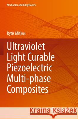Ultraviolet Light Curable Piezoelectric Multi-phase Composites Rytis Mitkus 9783031569487 Springer Nature Switzerland