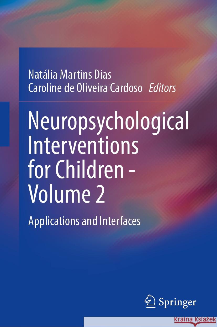 Neuropsychological Interventions for Children - Volume 2: Applications and Interfaces Nat?lia Martins Dias Caroline de Oliveira Cardoso 9783031569791 Springer