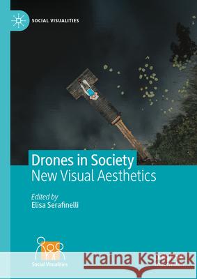 Drones in Society: New Visual Aesthetics Elisa Serafinelli 9783031569838 Palgrave MacMillan