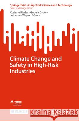 Climate Change and Safety in High-Risk Industries Corinne Bieder Gudela Grote Johannes Weyer 9783031569944