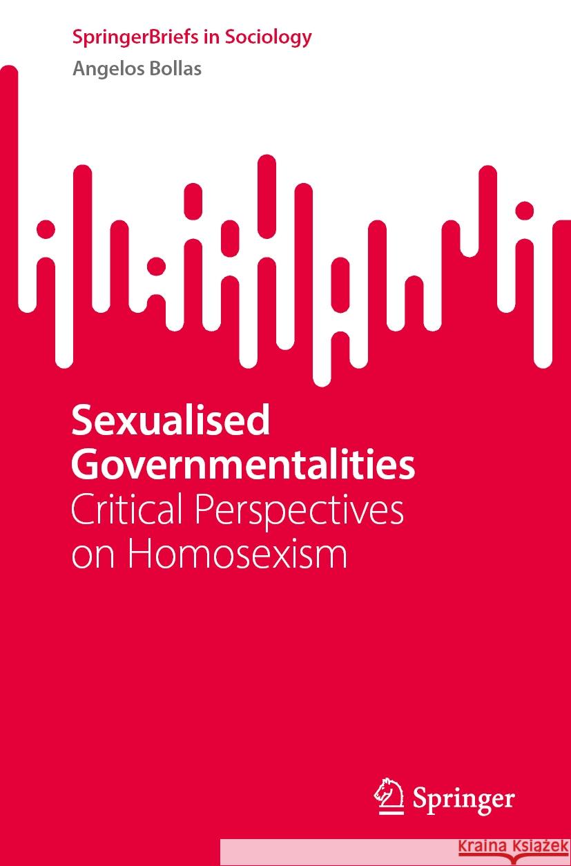Sexualised Governmentalities: Critical Perspectives on Homosexism Angelos Bollas 9783031570087 Springer