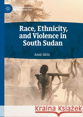 Race, Ethnicity, and Violence in South Sudan Amir Idris 9783031570407 Palgrave MacMillan