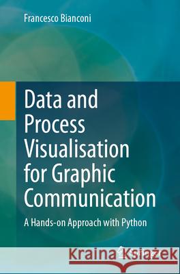 Data and Process Visualisation for Graphic Communication: A Hands-On Approach with Python Francesco Bianconi 9783031570506 Springer