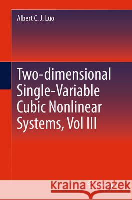 Two-Dimensional Single-Variable Cubic Nonlinear Systems, Vol III Albert C. J. Luo 9783031571114 Springer