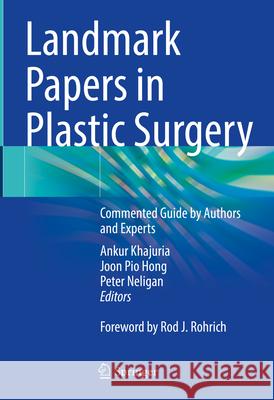 Landmark Papers in Plastic Surgery: Commented Guide by Authors and Experts Ankur Khajuria Joon Pio Hong Peter Neligan 9783031571312