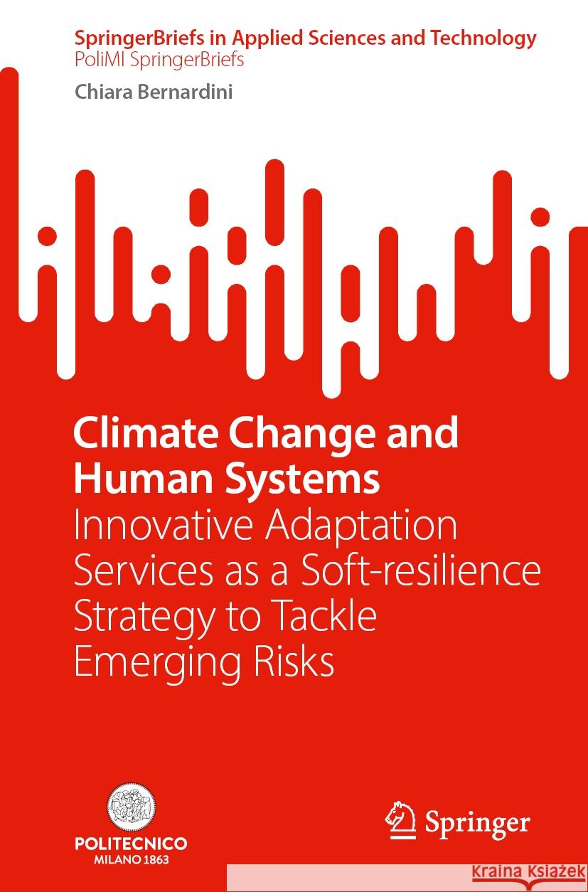 Climate Change and Human Systems: Innovative Adaptation Services as a Soft-Resilience Strategy to Tackle Emerging Risks Chiara Bernardini 9783031571688 Springer