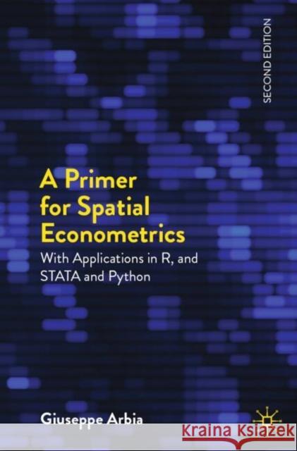 A Primer for Spatial Econometrics: With Applications in R, STATA and Python Giuseppe Arbia 9783031571817 Palgrave MacMillan