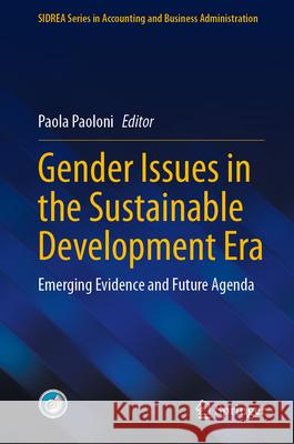 Gender Issues in the Sustainable Development Era: Emerging Evidence and Future Agenda Paola Paoloni 9783031571923