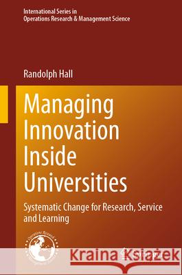 Managing Innovation Inside Universities: Systematic Change for Research, Service and Learning Randolph Hall 9783031571961 Springer