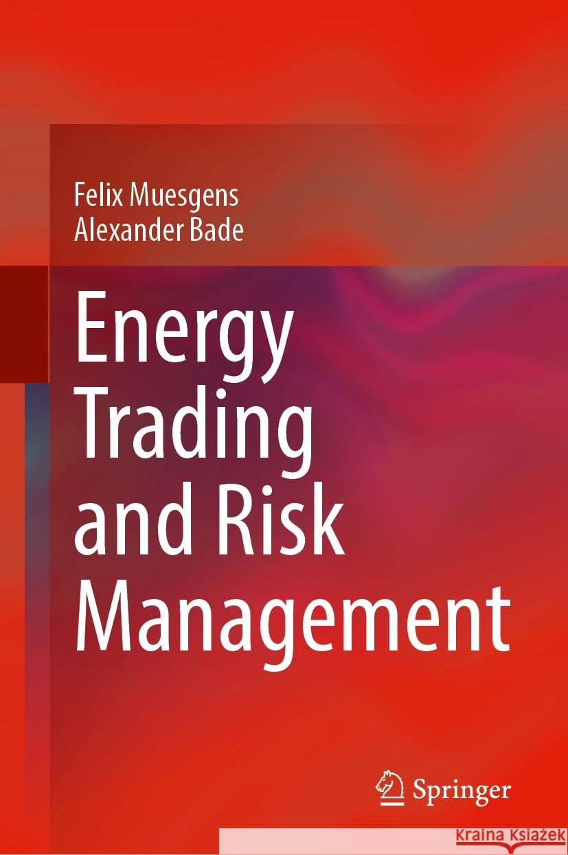 Energy Trading and Risk Management Felix Muesgens Alexander Bade 9783031572371 Springer