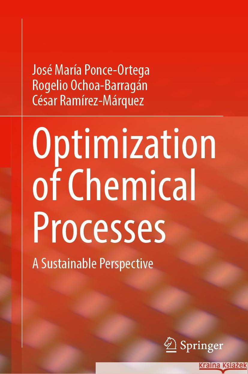 Optimization of Chemical Processes: A Sustainable Perspective Jos? Mar?a Ponce-Ortega Rogelio Ochoa-Barrag?n C?sar Ram?rez-M?rquez 9783031572692 Springer